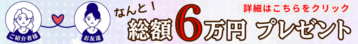 友人紹介キャンペーン『総額6万円プレゼント』のバナー画像